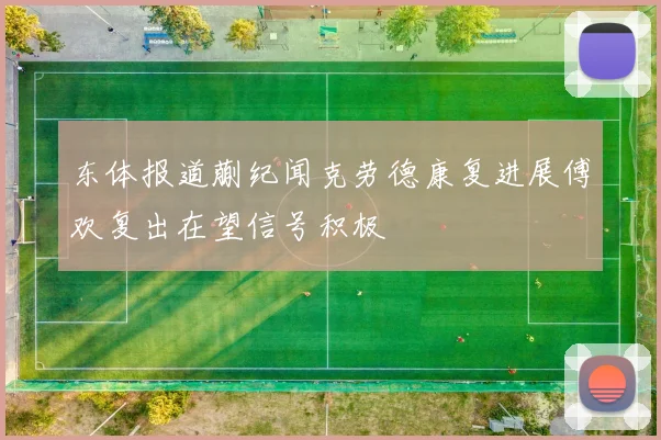 东体报道蒯纪闻克劳德康复进展傅欢复出在望信号积极